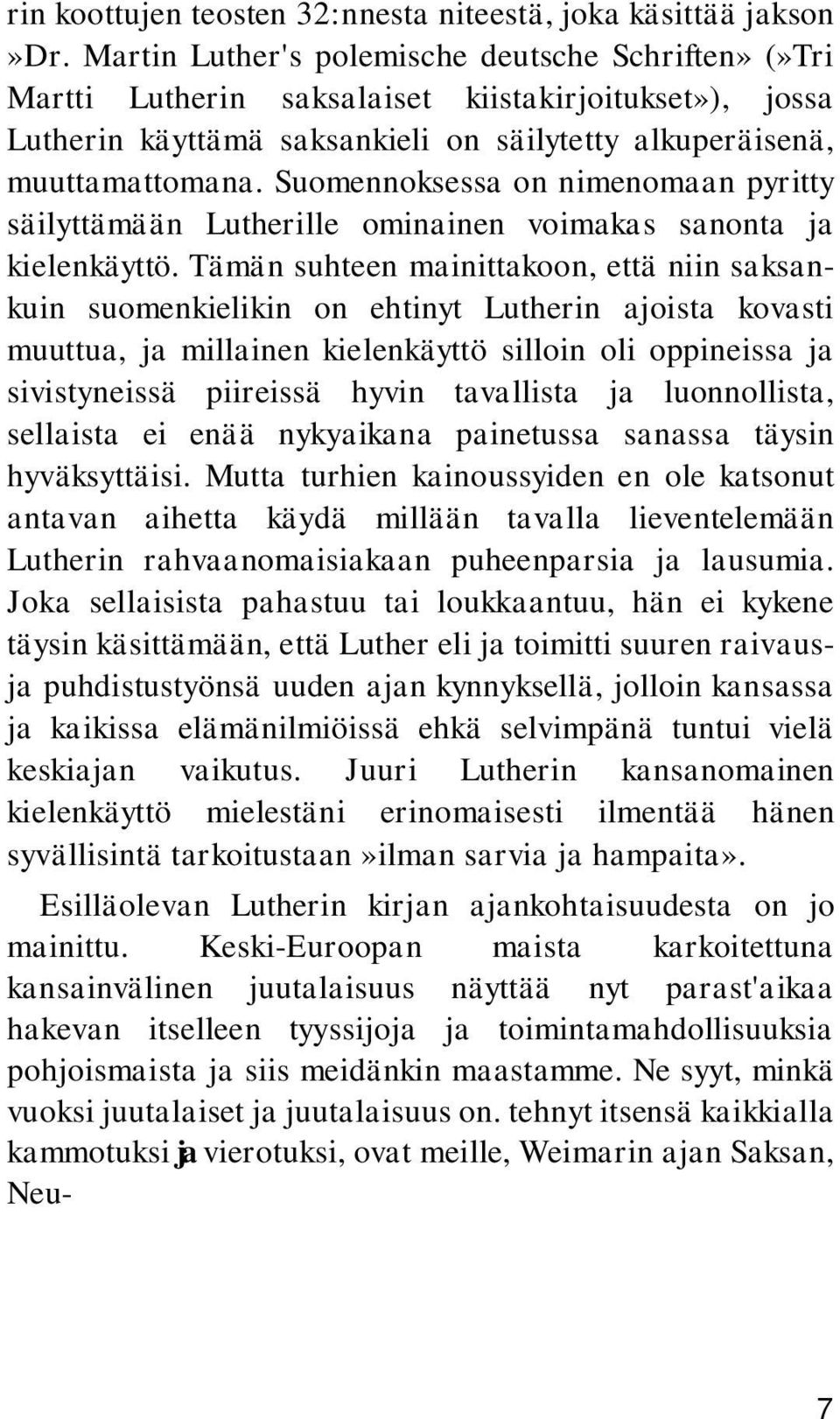 Suomennoksessa on nimenomaan pyritty säilyttämään Lutherille ominainen voimakas sanonta ja kielenkäyttö.