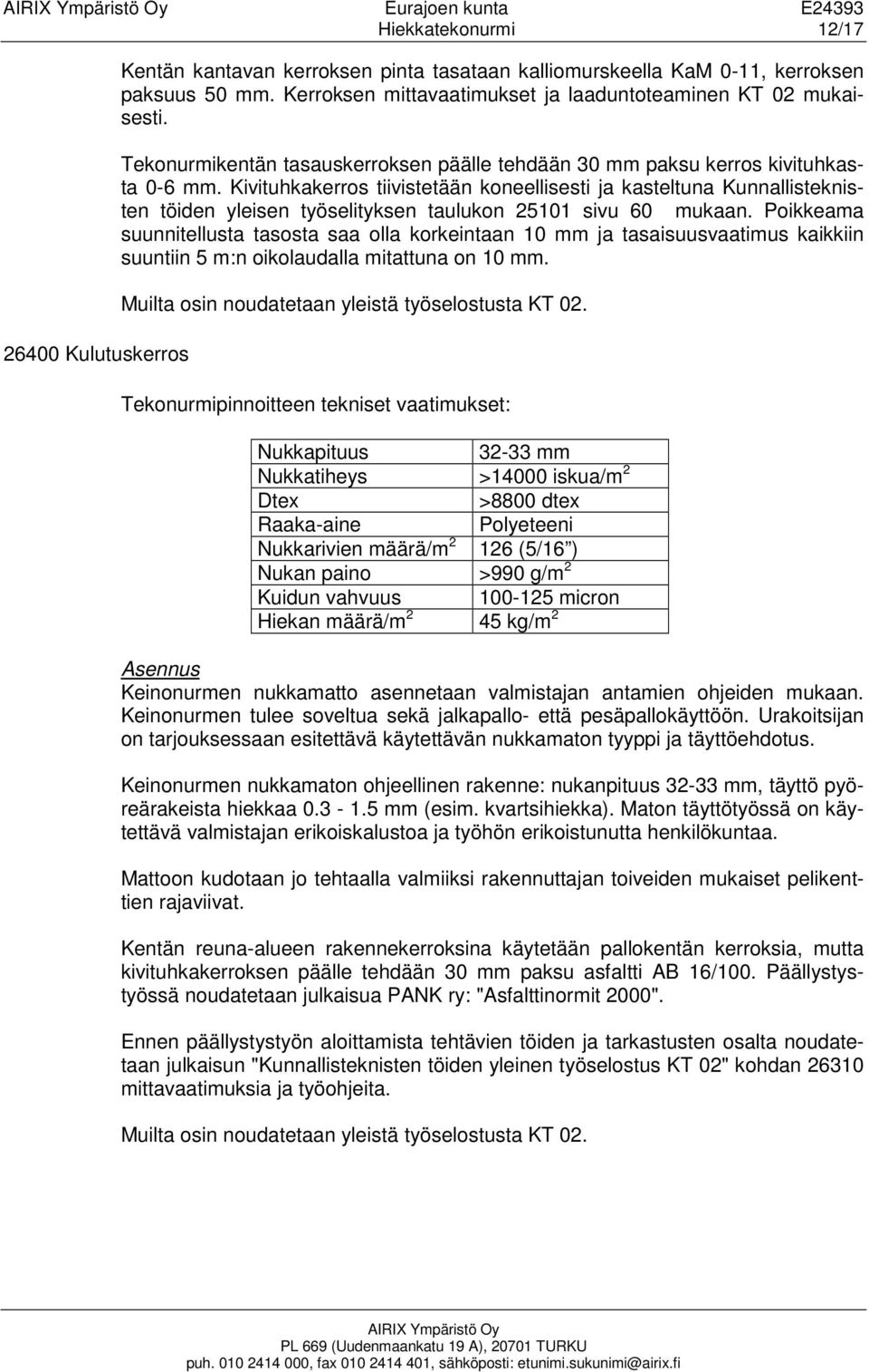 Kivituhkakerros tiivistetään koneellisesti ja kasteltuna Kunnallisteknisten töiden yleisen työselityksen taulukon 25101 sivu 60 mukaan.