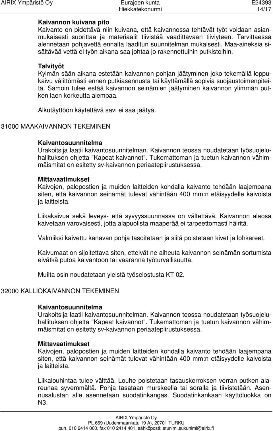 Talvityöt Kylmän sään aikana estetään kaivannon pohjan jäätyminen joko tekemällä loppukaivu välittömästi ennen putkiasennusta tai käyttämällä sopivia suojaustoimenpiteitä.