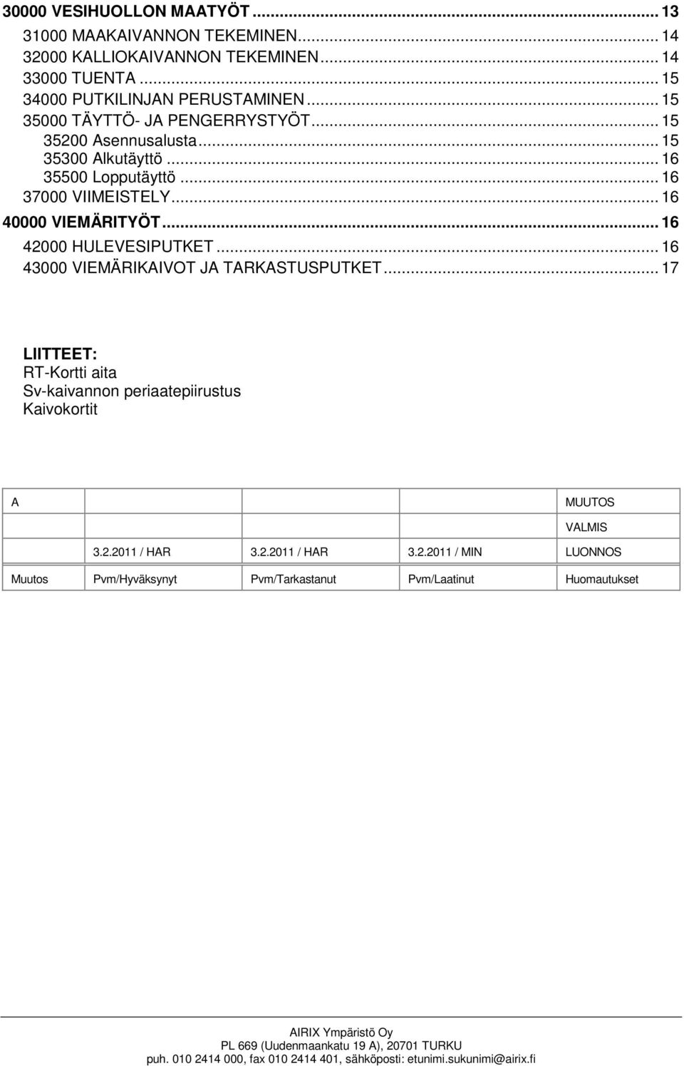 .. 16 37000 VIIMEISTELY... 16 40000 VIEMÄRITYÖT... 16 42000 HULEVESIPUTKET... 16 43000 VIEMÄRIKAIVOT JA TARKASTUSPUTKET.