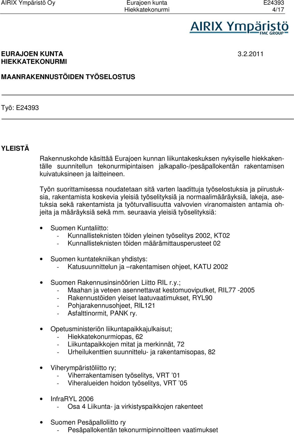 2011 HIEKKATEKONURMI MAANRAKENNUSTÖIDEN TYÖSELOSTUS Työ: E24393 YLEISTÄ Rakennuskohde käsittää Eurajoen kunnan liikuntakeskuksen nykyiselle hiekkakentälle suunnitellun tekonurmipintaisen