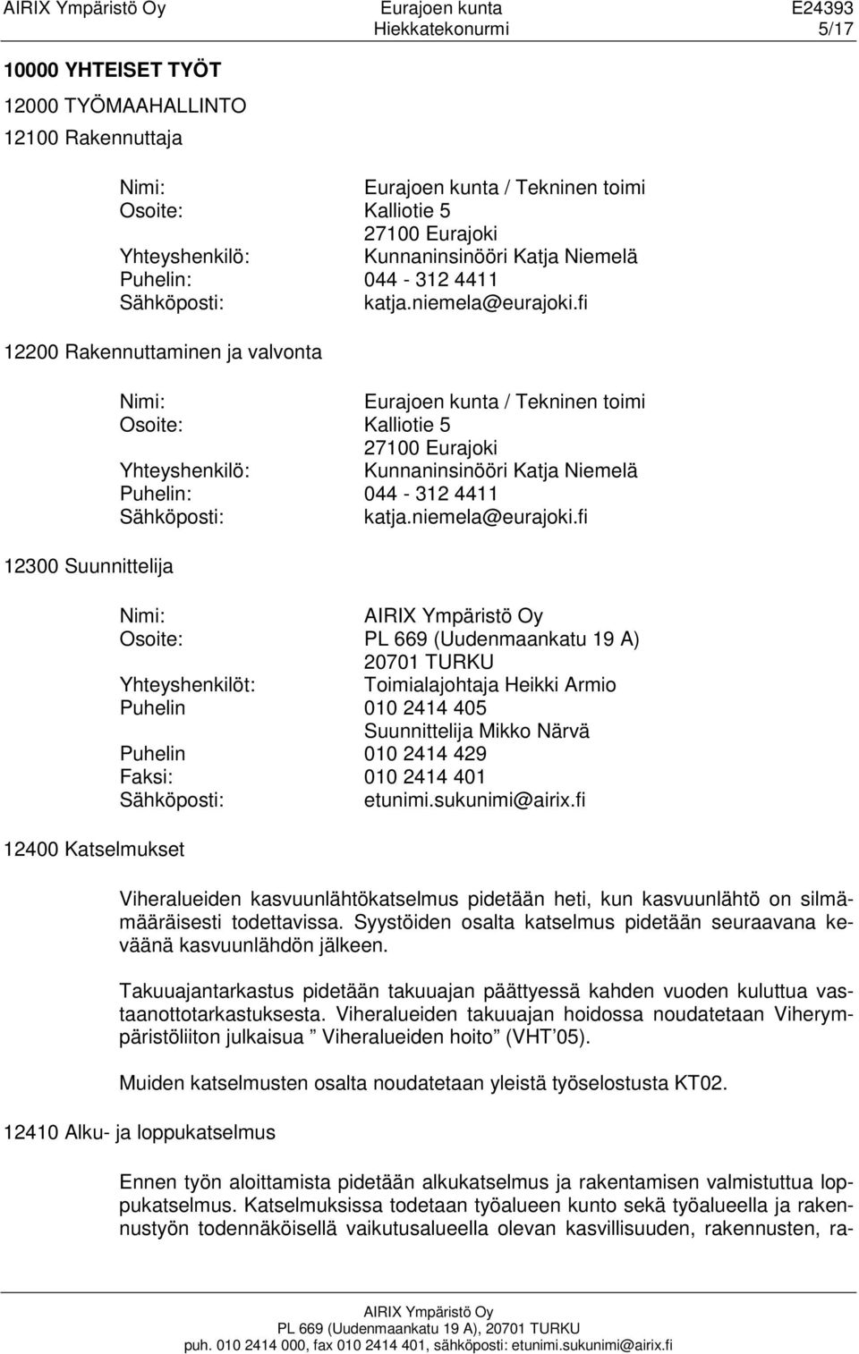 fi 12200 Rakennuttaminen ja valvonta 12300 Suunnittelija 12400 Katselmukset Nimi: Eurajoen kunta / Tekninen toimi Osoite: Kalliotie 5 27100 Eurajoki Yhteyshenkilö: fi Nimi: Osoite: PL 669