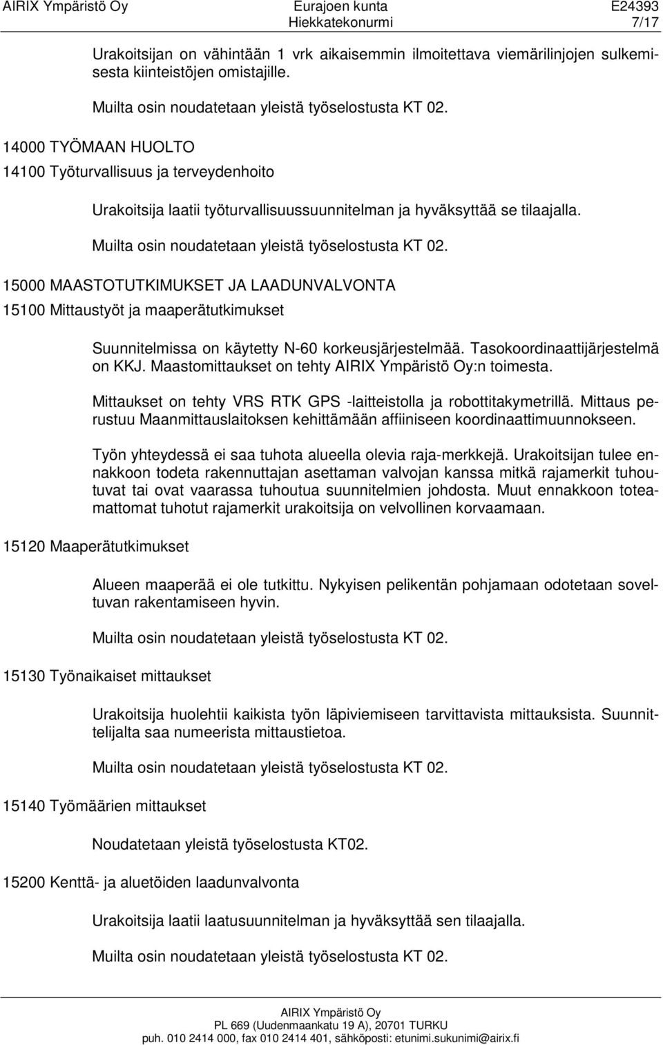 15000 MAASTOTUTKIMUKSET JA LAADUNVALVONTA 15100 Mittaustyöt ja maaperätutkimukset Suunnitelmissa on käytetty N-60 korkeusjärjestelmää. Tasokoordinaattijärjestelmä on KKJ.