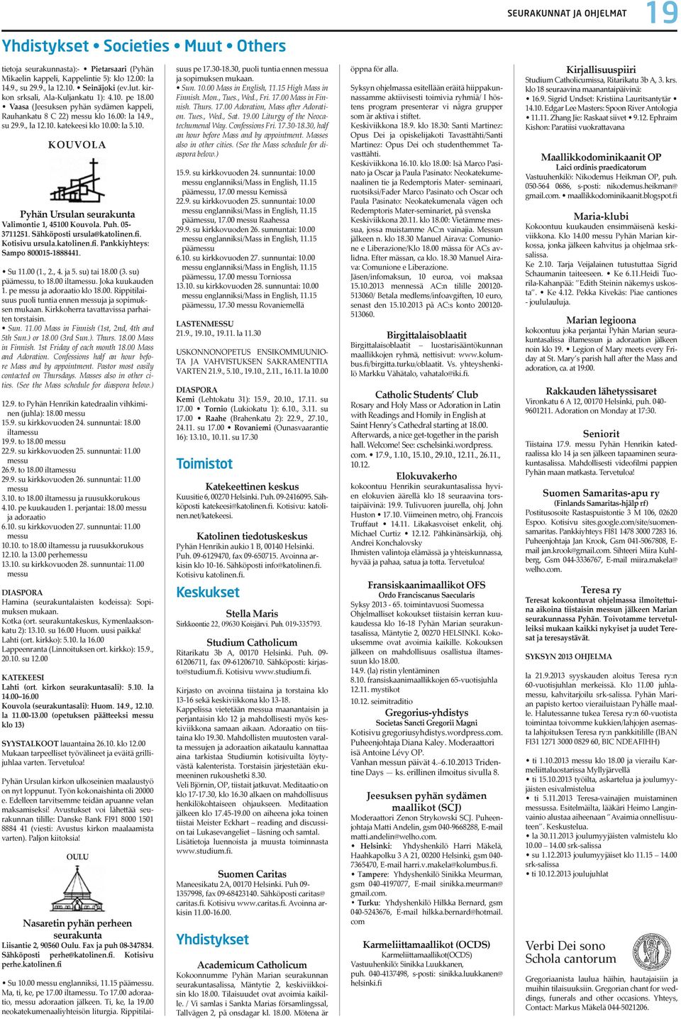 Puh. 05-3711251. Sähköposti ursula@katolinen.fi. Kotisivu ursula.katolinen.fi. Pankkiyhteys: Sampo 800015-1888441. Su 11.00 (1., 2., 4. ja 5. su) tai 18.00 (3. su) päämessu, to 18.00 iltamessu.