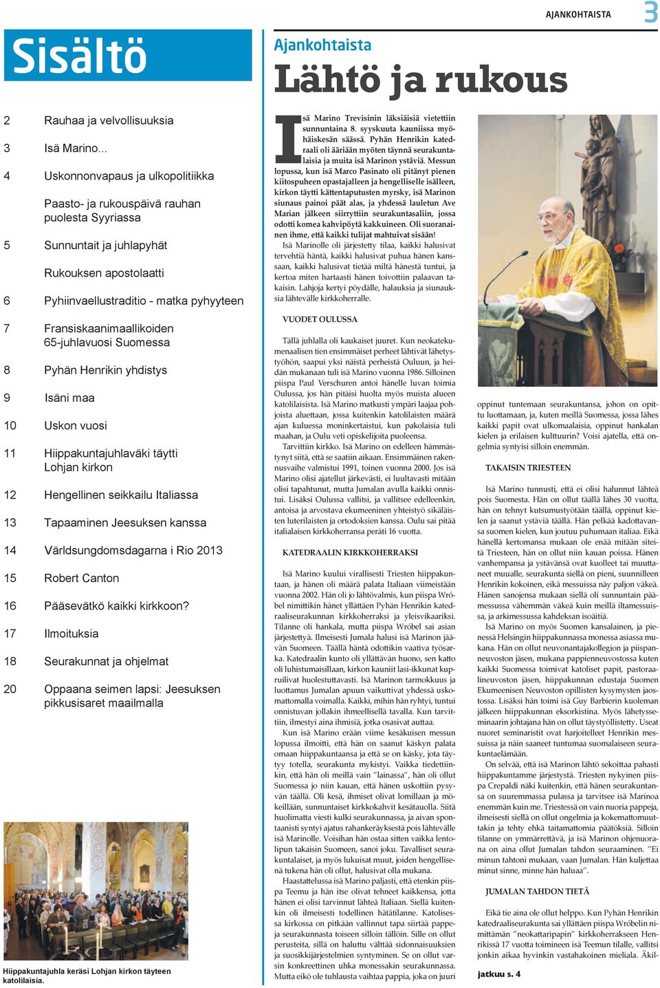 Fransiskaanimaallikoiden 65-juhlavuosi Suomessa 8 Pyhän Henrikin yhdistys 9 Isäni maa 10 Uskon vuosi 11 Hiippakuntajuhlaväki täytti Lohjan kirkon 12 Hengellinen seikkailu Italiassa 13 Tapaaminen