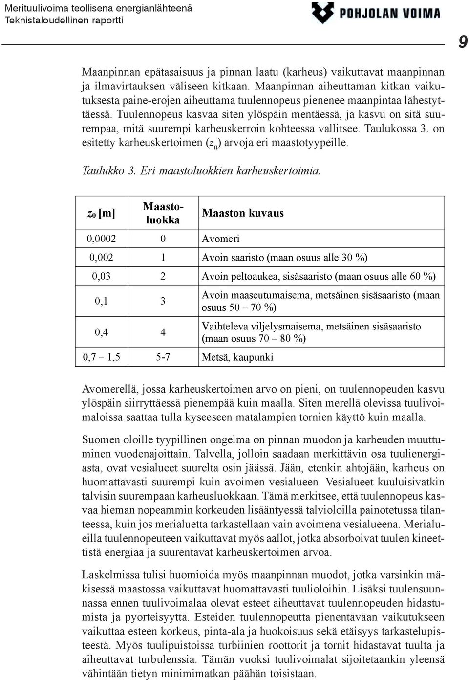 Tuulennopeus kasvaa siten ylöspäin mentäessä, ja kasvu on sitä suurempaa, mitä suurempi karheuskerroin kohteessa vallitsee. Taulukossa 3.