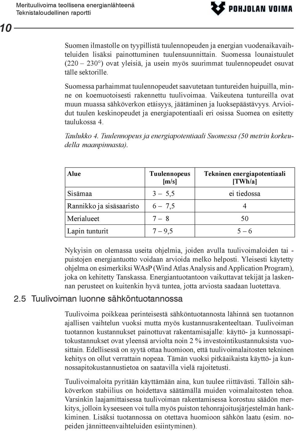 Suomessa parhaimmat tuulennopeudet saavutetaan tuntureiden huipuilla, minne on koemuotoisesti rakennettu tuulivoimaa.