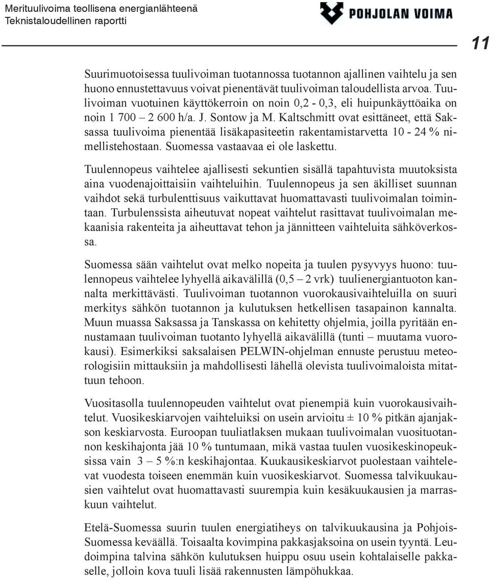 Kaltschmitt ovat esittäneet, että Saksassa tuulivoima pienentää lisäkapasiteetin rakentamistarvetta 10-24 % nimellistehostaan. Suomessa vastaavaa ei ole laskettu.