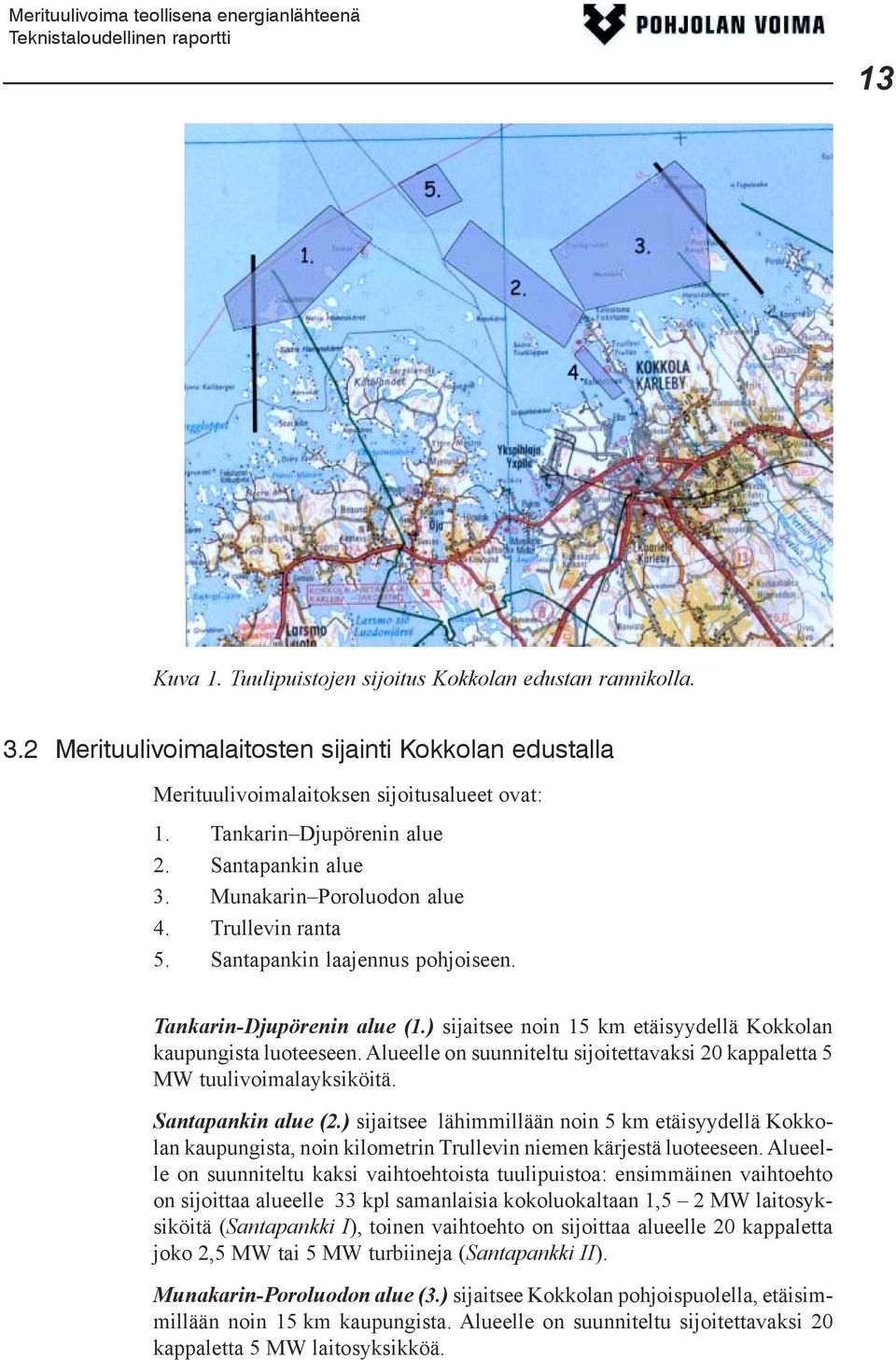 Alueelle on suunniteltu sijoitettavaksi 20 kappaletta 5 MW tuulivoimalayksiköitä. Santapankin alue (2.