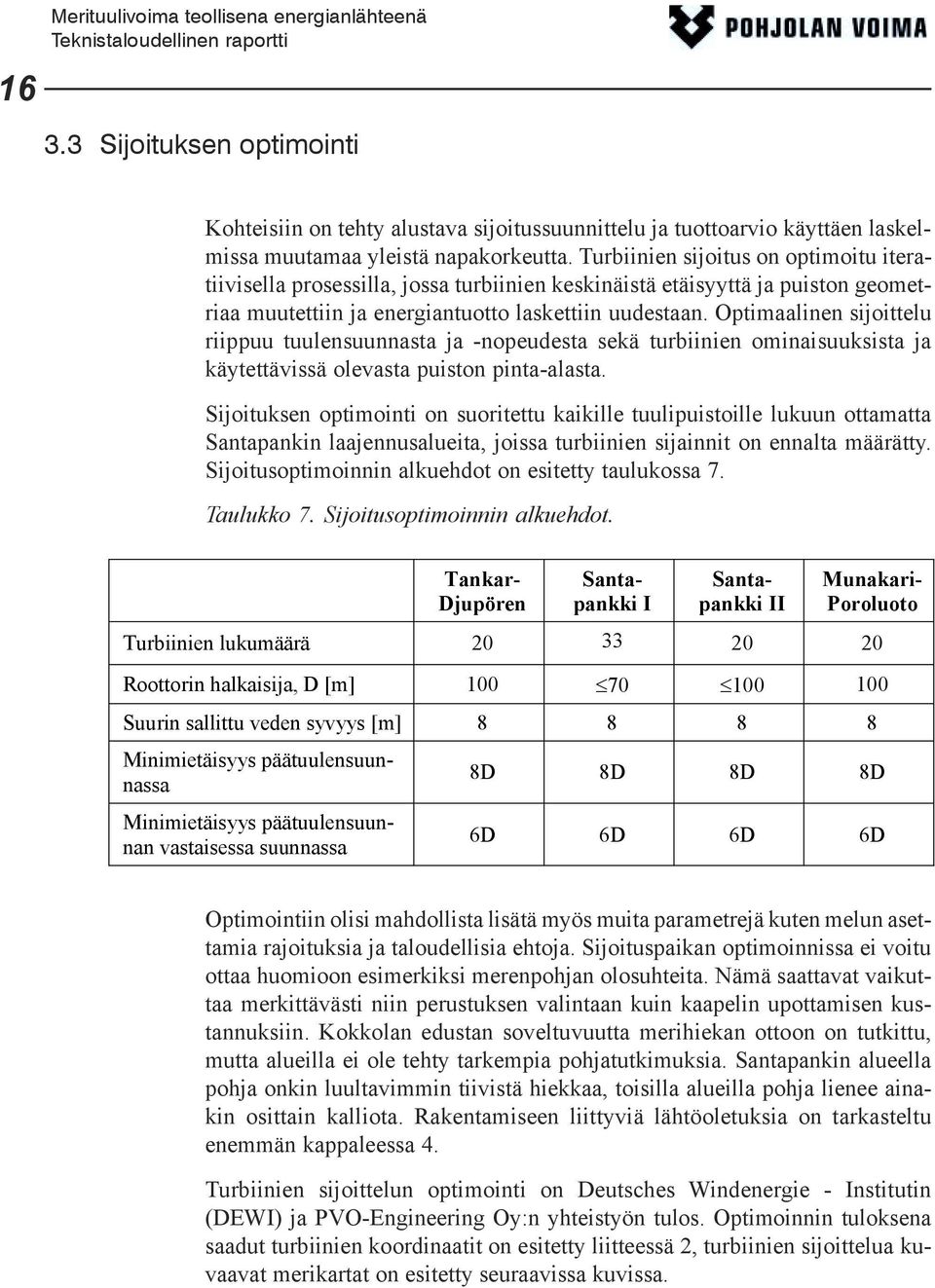 Optimaalinen sijoittelu riippuu tuulensuunnasta ja -nopeudesta sekä turbiinien ominaisuuksista ja käytettävissä olevasta puiston pinta-alasta.