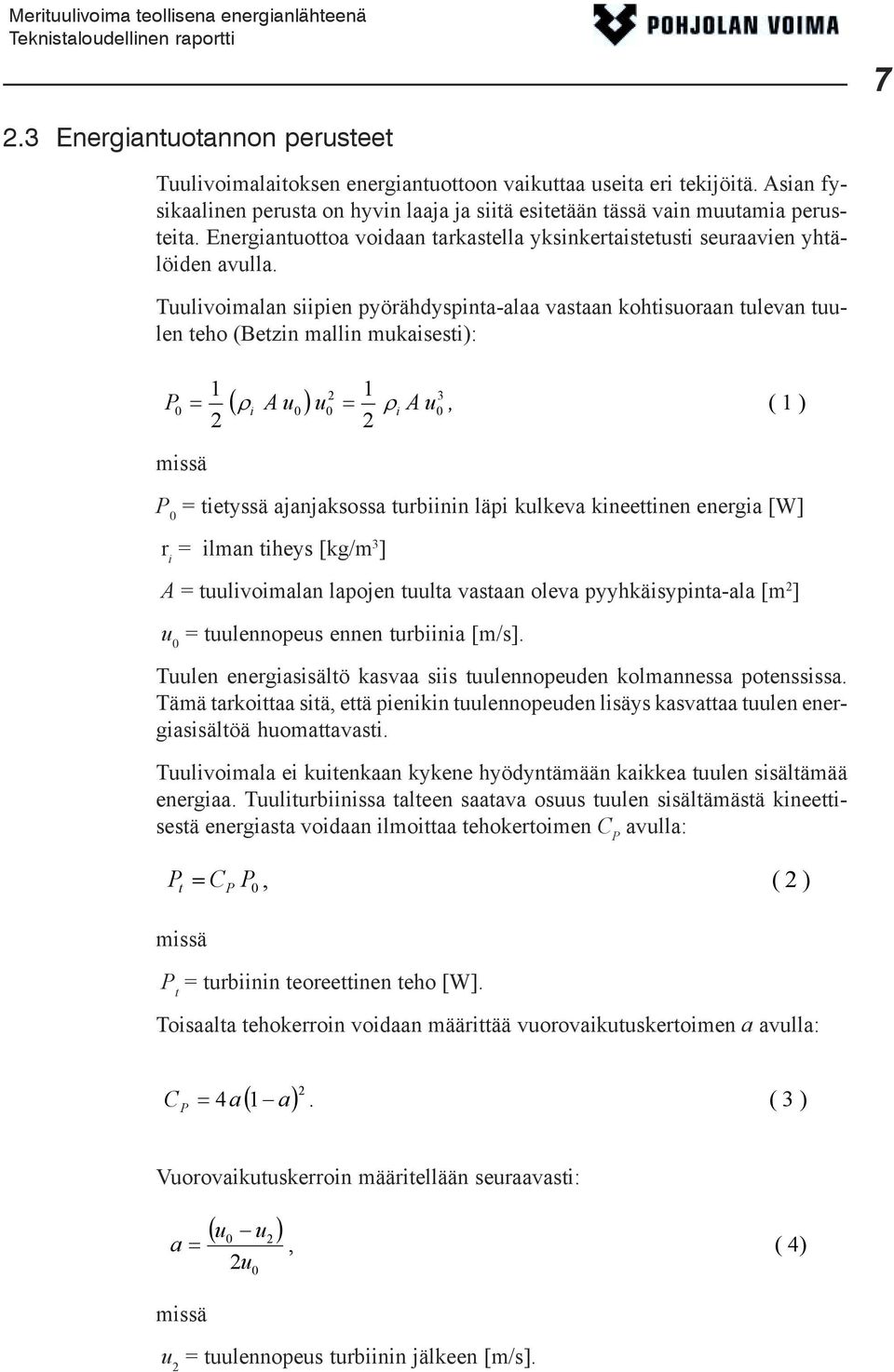 Tuulivoimalan siipien pyörähdyspinta-alaa vastaan kohtisuoraan tulevan tuulen teho (Betzin mallin mukaisesti): P 0 1 2 1 3 = ( ρ i A u0 ) u0 = ρi A u0, ( 1 ) 2 2 missä P 0 = tietyssä ajanjaksossa