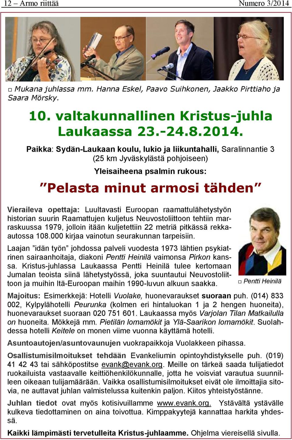 Paikka: Sydän-Laukaan koulu, lukio ja liikuntahalli, Saralinnantie 3 (25 km Jyväskylästä pohjoiseen) Yleisaiheena psalmin rukous: Pelasta minut armosi tähden Vieraileva opettaja: Luultavasti Euroopan