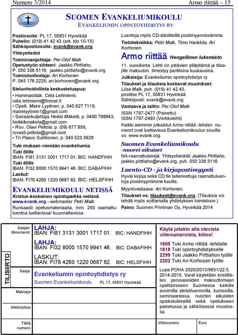 org Sielunhoidollista keskusteluapua: Hammaslääk. Ceta Lehtniemi, ceta.lehtniemi@fimnet.fi Opett. Maire Lyytinen, p. 040 827 7119, mairelyytinen1@gmail.com Sairaankuljettaja Heikki Mäkelä, p.