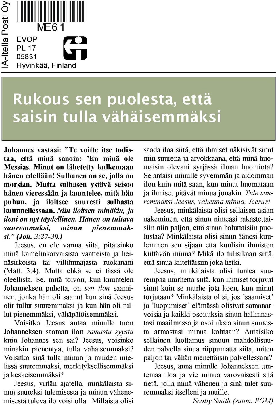 Niin iloitsen minäkin, ja iloni on nyt täydellinen. Hänen on tultava suuremmaksi, minun pienemmäksi. (Joh. 3:27-30.