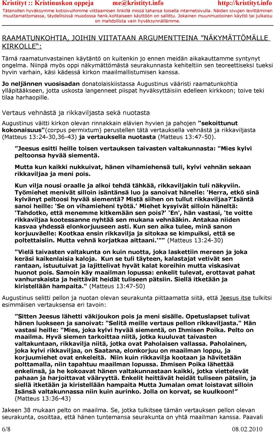 Jo neljännen vuosisadan donatolaiskiistassa Augustinus vääristi raamatunkohtia ylläpitääkseen, jotta uskosta langenneet piispat hyväksyttäisiin edelleen kirkkoon; toive teki tilaa harhaopille.