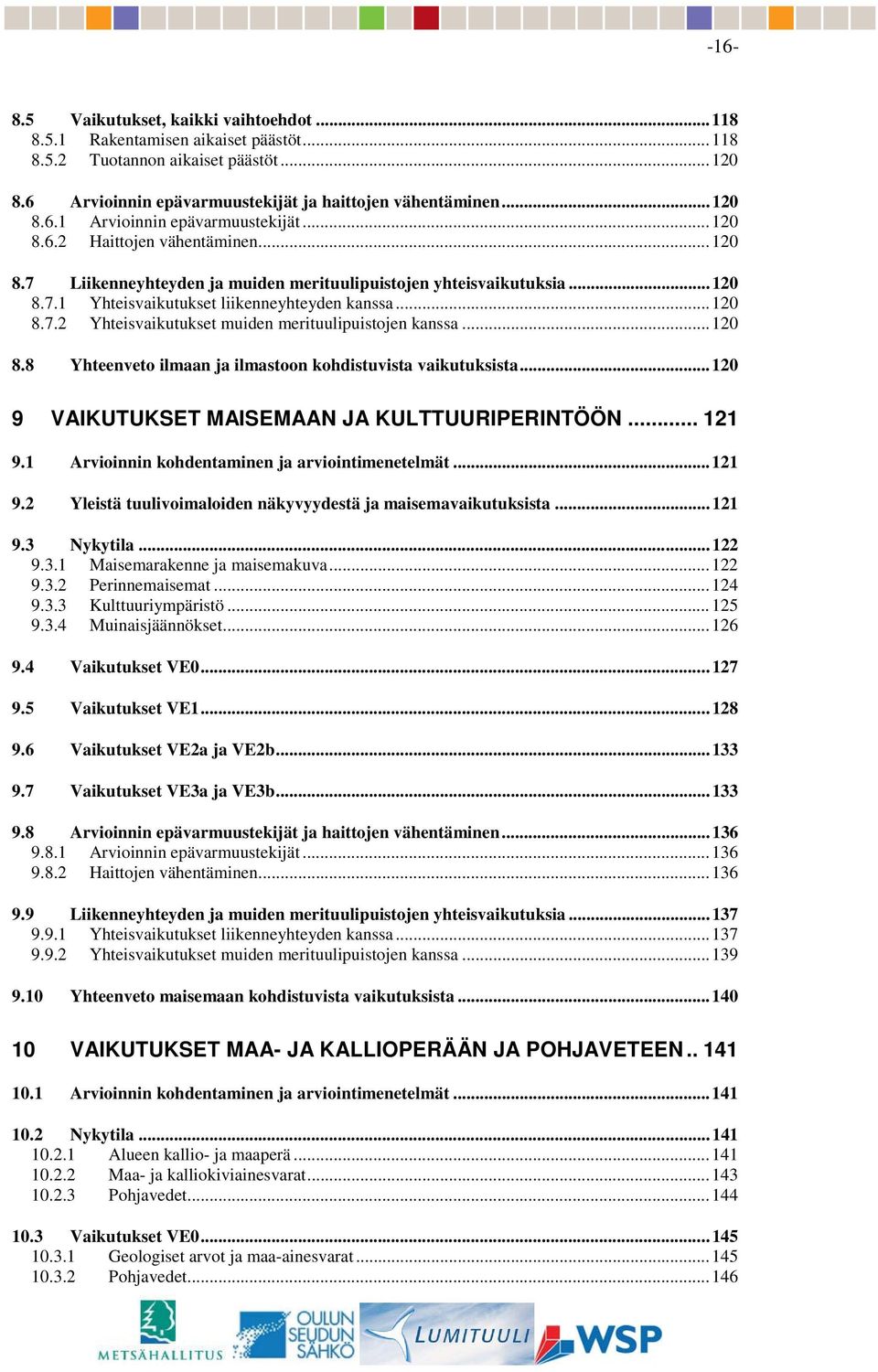 ..120 8.8 Yhteenveto ilmaan ja ilmastoon kohdistuvista vaikutuksista...120 9 VAIKUTUKSET MAISEMAAN JA KULTTUURIPERINTÖÖN... 121 9.1 Arvioinnin kohdentaminen ja arviointimenetelmät...121 9.2 Yleistä tuulivoimaloiden näkyvyydestä ja maisemavaikutuksista.