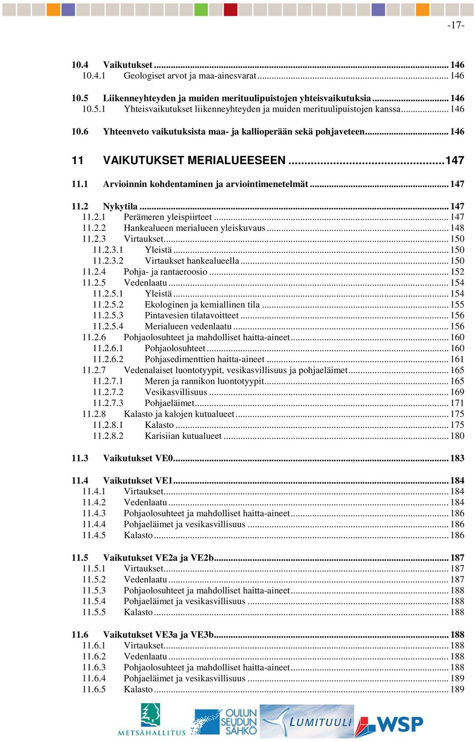 Nykytila... 147 11.2.1 Perämeren yleispiirteet... 147 11.2.2 Hankealueen merialueen yleiskuvaus... 148 11.2.3 Virtaukset... 150 11.2.3.1 Yleistä... 150 11.2.3.2 Virtaukset hankealueella... 150 11.2.4 Pohja- ja rantaeroosio.