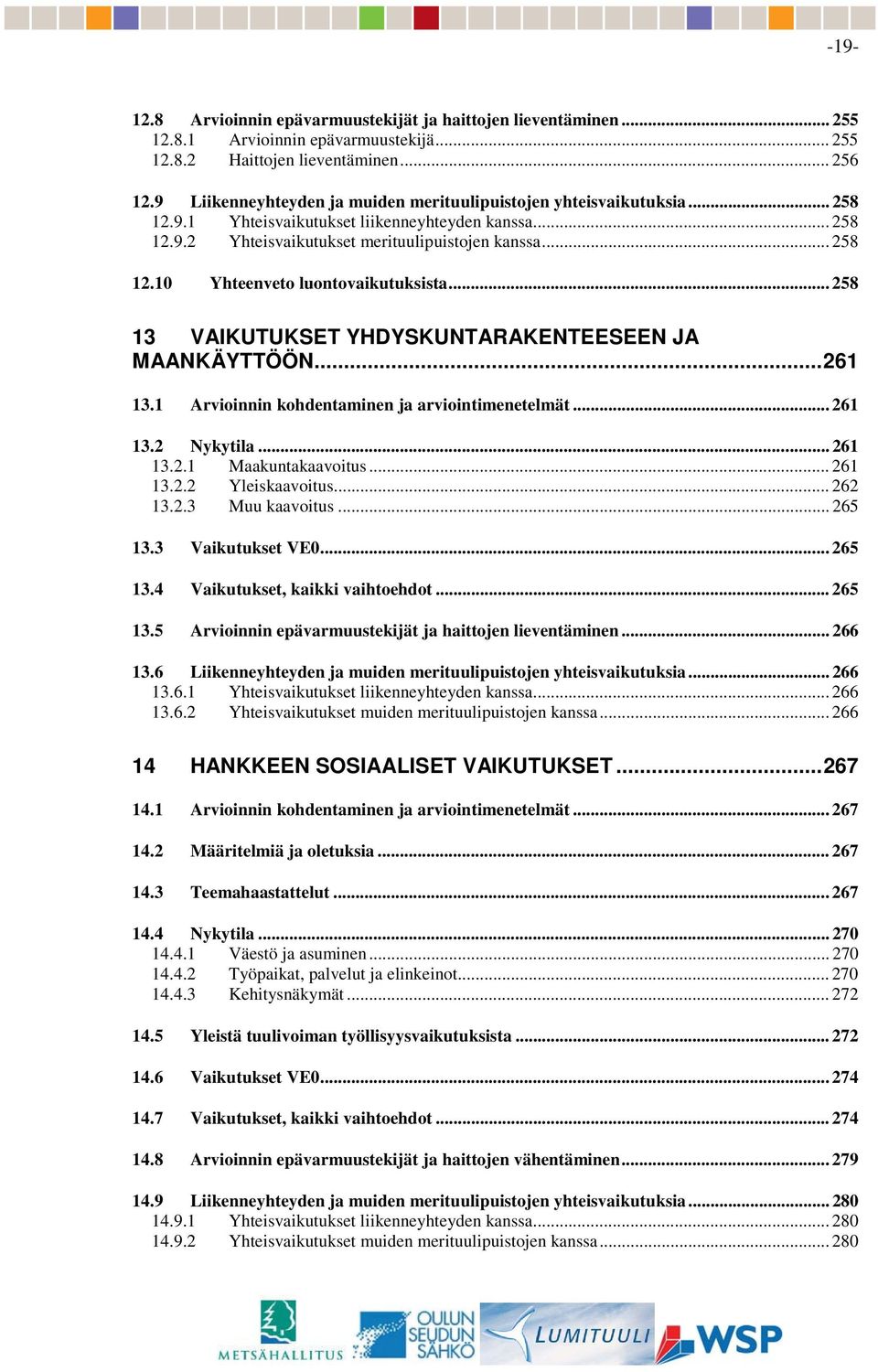 .. 258 13 VAIKUTUKSET YHDYSKUNTARAKENTEESEEN JA MAANKÄYTTÖÖN...261 13.1 Arvioinnin kohdentaminen ja arviointimenetelmät... 261 13.2 Nykytila... 261 13.2.1 Maakuntakaavoitus... 261 13.2.2 Yleiskaavoitus.