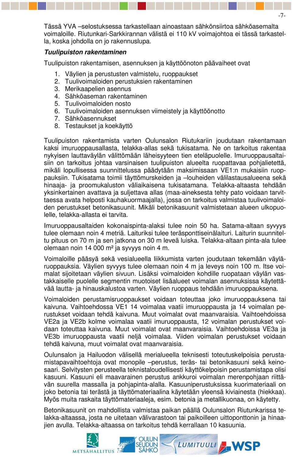 Merikaapelien asennus 4. Sähköaseman rakentaminen 5. Tuulivoimaloiden nosto 6. Tuulivoimaloiden asennuksen viimeistely ja käyttöönotto 7. Sähköasennukset 8.