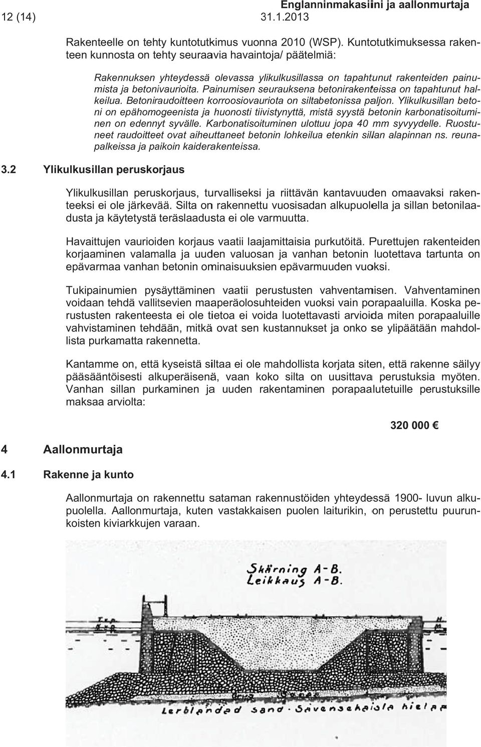 Painumisen seurauksena betonirakentb teissa on tapahtunut hal- keilua. Betoniraudoitteen korroosiovauriota on siltabetonissa paljon.