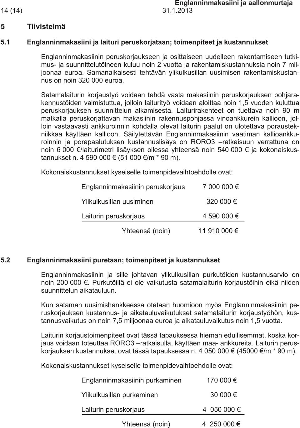 vuotta ja rakentamiskustannuksia noin 7 miljoonaa euroa. Samanaikaisesti tehtävän ylikulkusillan uusimisen rakentamiskustannus on noin 320 000 euroa.