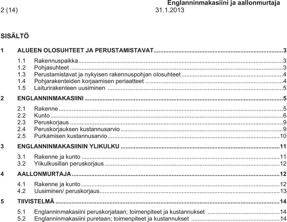 4 Peruskorjauksen kustannusarvio... 9 2.5 Purkamisen kustannusarvio... 10 3 ENGLANNINMAKASIININ YLIKULKU... 11 3.1 Rakenne ja kunto... 11 3.2 Ylikulkusillan peruskorjaus... 12 4 AALLONMURTAJA.