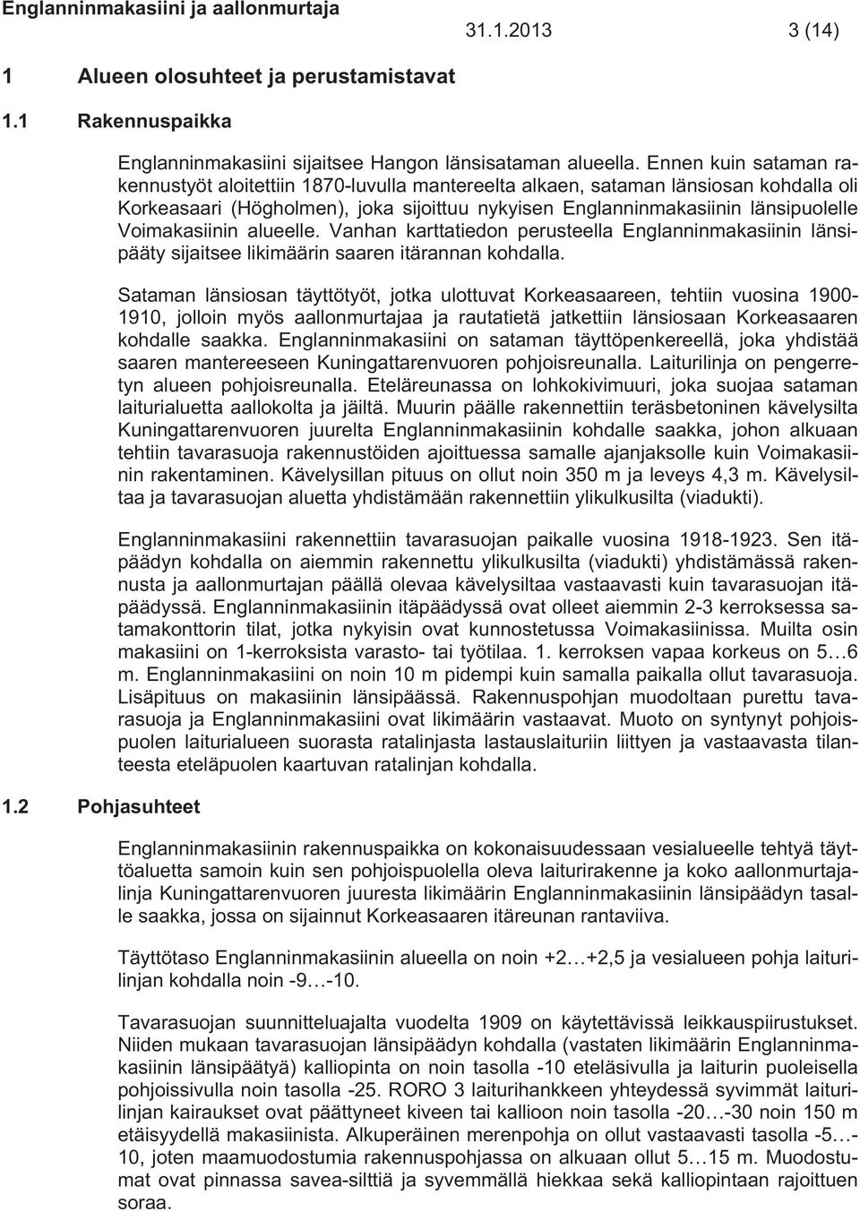 Voimakasiinin alueelle. Vanhan karttatiedon perusteella Englanninmakasiinin länsipääty sijaitsee likimäärin saaren itärannan kohdalla.