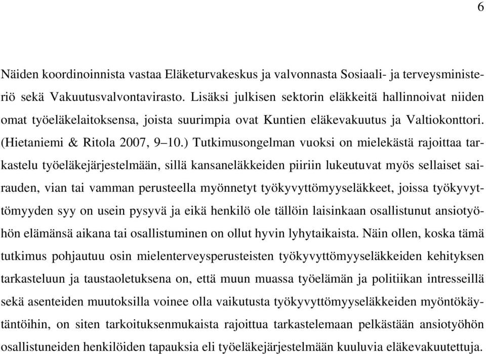 ) Tutkimusongelman vuoksi on mielekästä rajoittaa tarkastelu työeläkejärjestelmään, sillä kansaneläkkeiden piiriin lukeutuvat myös sellaiset sairauden, vian tai vamman perusteella myönnetyt