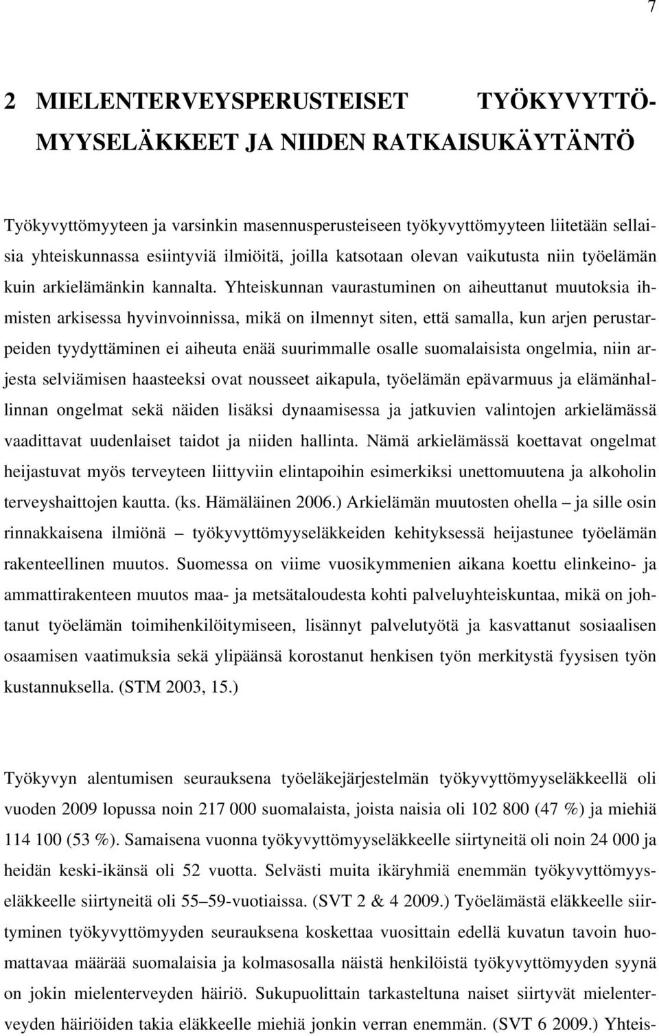 Yhteiskunnan vaurastuminen on aiheuttanut muutoksia ihmisten arkisessa hyvinvoinnissa, mikä on ilmennyt siten, että samalla, kun arjen perustarpeiden tyydyttäminen ei aiheuta enää suurimmalle osalle