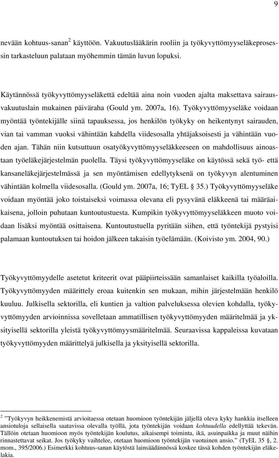 Työkyvyttömyyseläke voidaan myöntää työntekijälle siinä tapauksessa, jos henkilön työkyky on heikentynyt sairauden, vian tai vamman vuoksi vähintään kahdella viidesosalla yhtäjaksoisesti ja vähintään