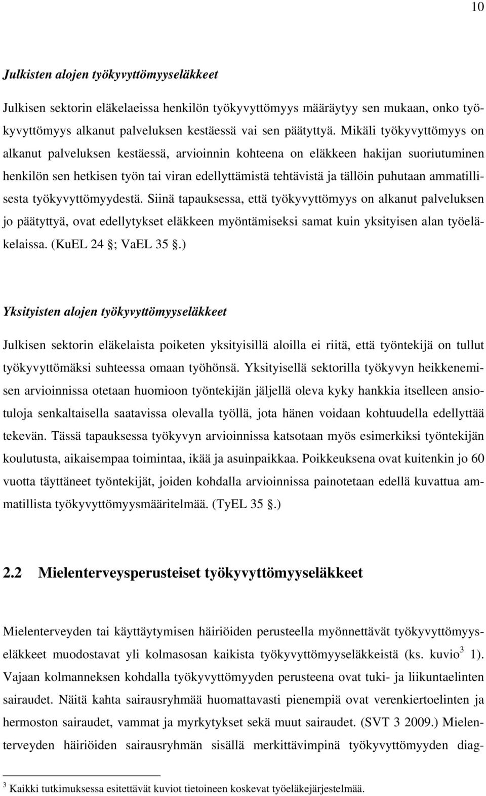 ammatillisesta työkyvyttömyydestä. Siinä tapauksessa, että työkyvyttömyys on alkanut palveluksen jo päätyttyä, ovat edellytykset eläkkeen myöntämiseksi samat kuin yksityisen alan työeläkelaissa.