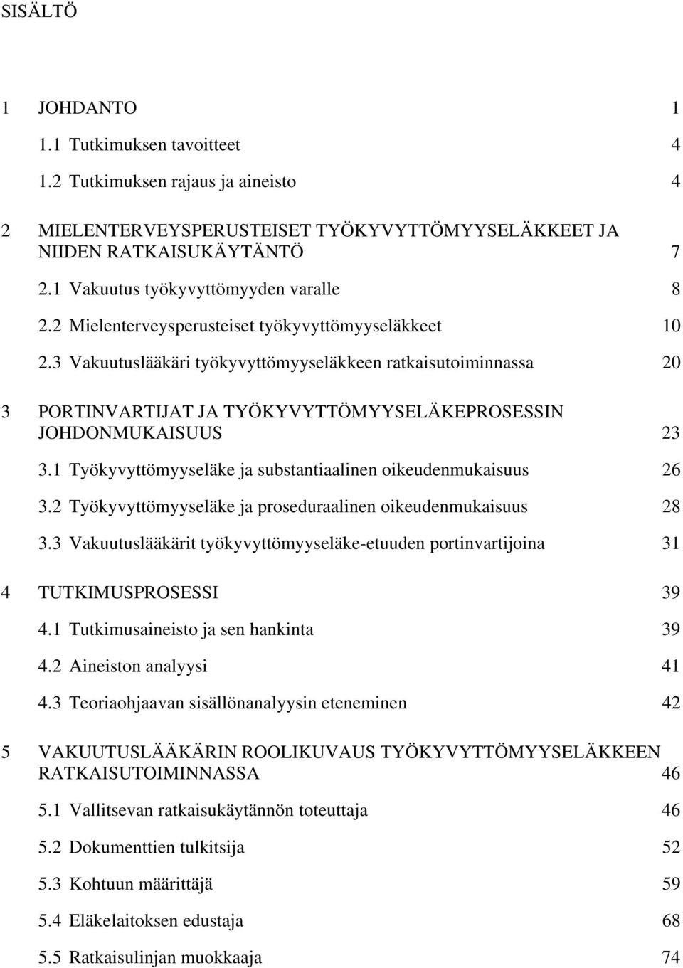 3 Vakuutuslääkäri työkyvyttömyyseläkkeen ratkaisutoiminnassa 20 3 PORTINVARTIJAT JA TYÖKYVYTTÖMYYSELÄKEPROSESSIN JOHDONMUKAISUUS 23 3.1 Työkyvyttömyyseläke ja substantiaalinen oikeudenmukaisuus 26 3.