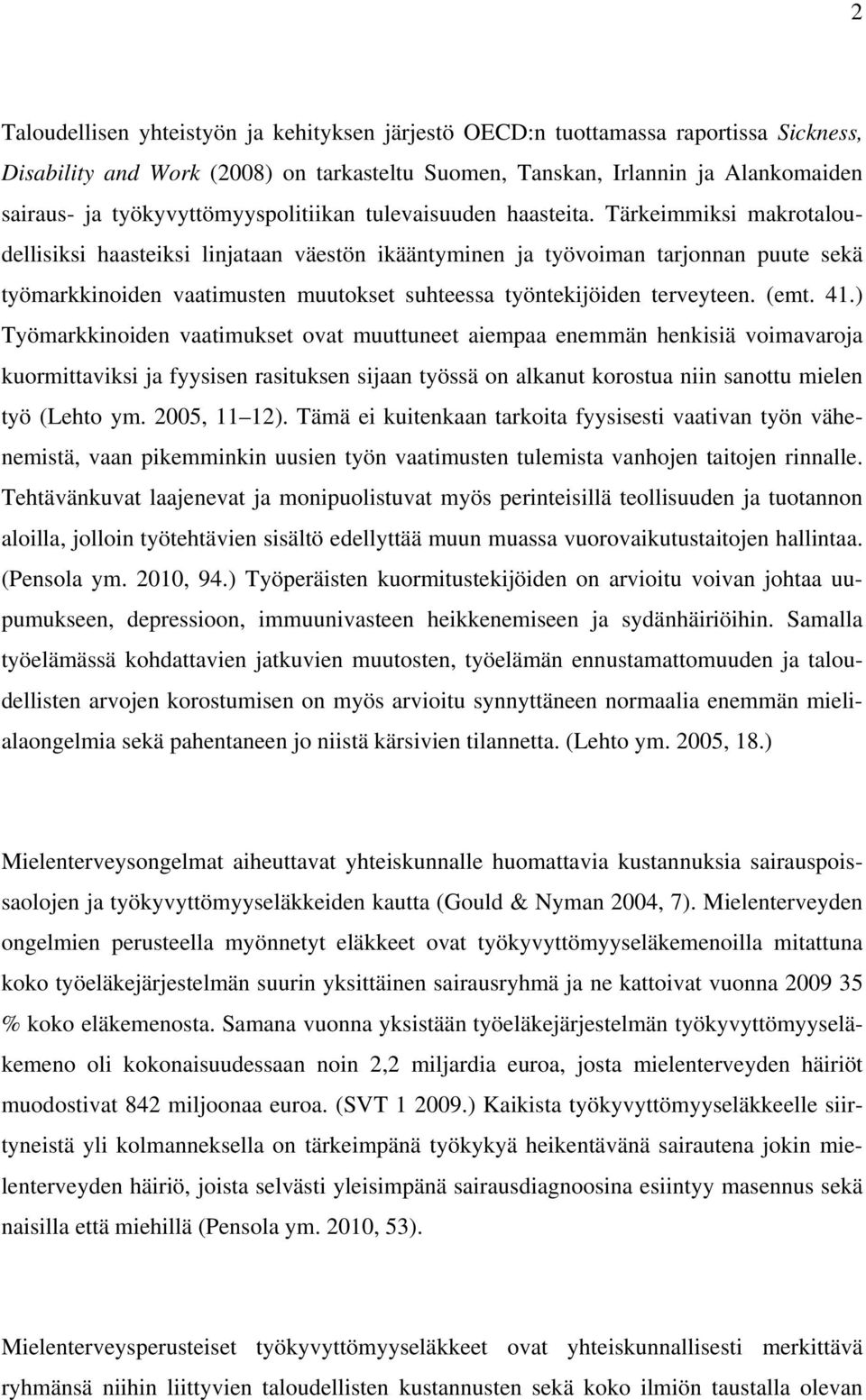 Tärkeimmiksi makrotaloudellisiksi haasteiksi linjataan väestön ikääntyminen ja työvoiman tarjonnan puute sekä työmarkkinoiden vaatimusten muutokset suhteessa työntekijöiden terveyteen. (emt. 41.