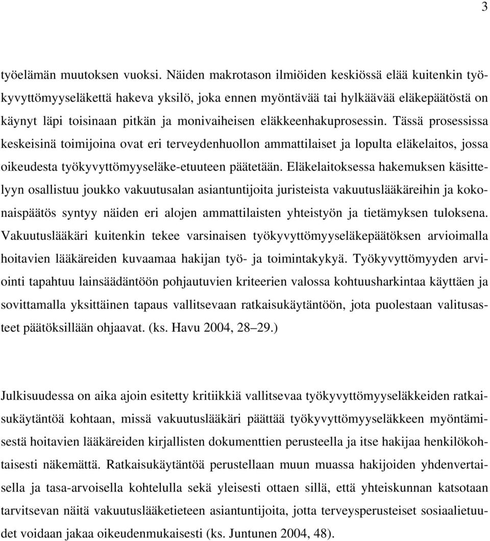 eläkkeenhakuprosessin. Tässä prosessissa keskeisinä toimijoina ovat eri terveydenhuollon ammattilaiset ja lopulta eläkelaitos, jossa oikeudesta työkyvyttömyyseläke-etuuteen päätetään.