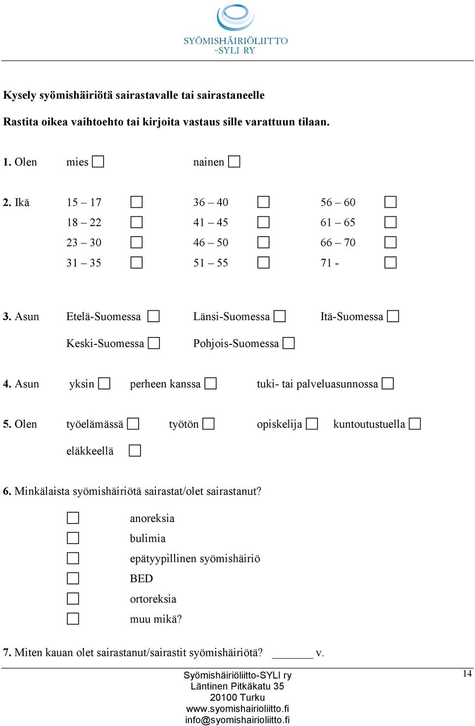 Asun yksin perheen kanssa tuki- tai palveluasunnossa 5. Olen työelämässä työtön opiskelija kuntoutustuella eläkkeellä 6.