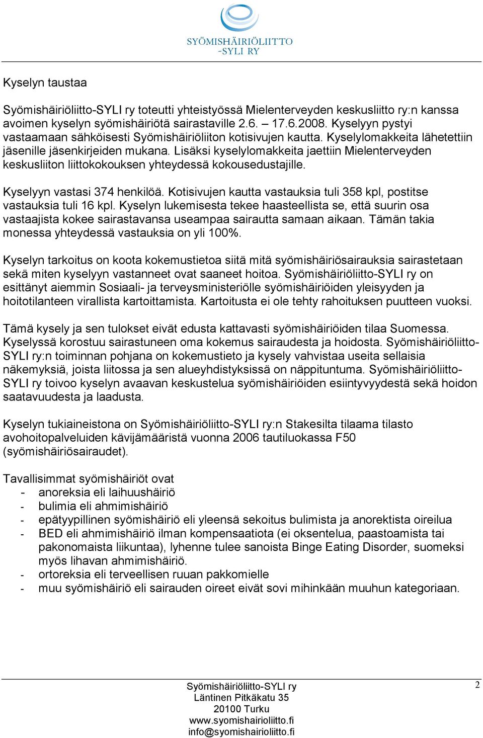 Lisäksi kyselylomakkeita jaettiin Mielenterveyden keskusliiton liittokokouksen yhteydessä kokousedustajille. Kyselyyn vastasi 374 henkilöä.