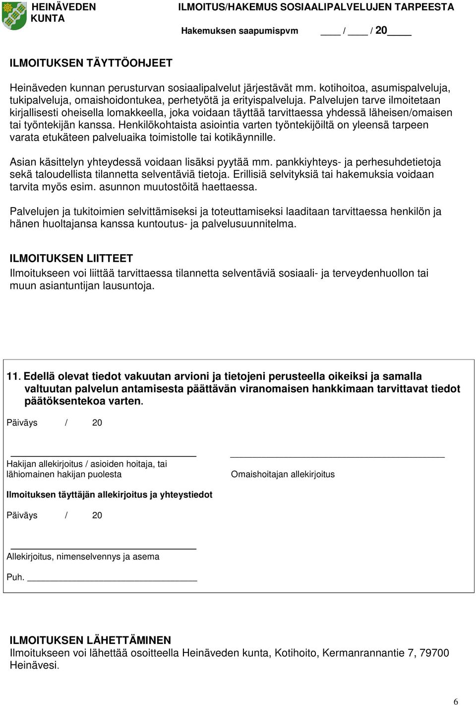 Henkilökohtaista asiointia varten työntekijöiltä on yleensä tarpeen varata etukäteen palveluaika toimistolle tai kotikäynnille. Asian käsittelyn yhteydessä voidaan lisäksi pyytää mm.