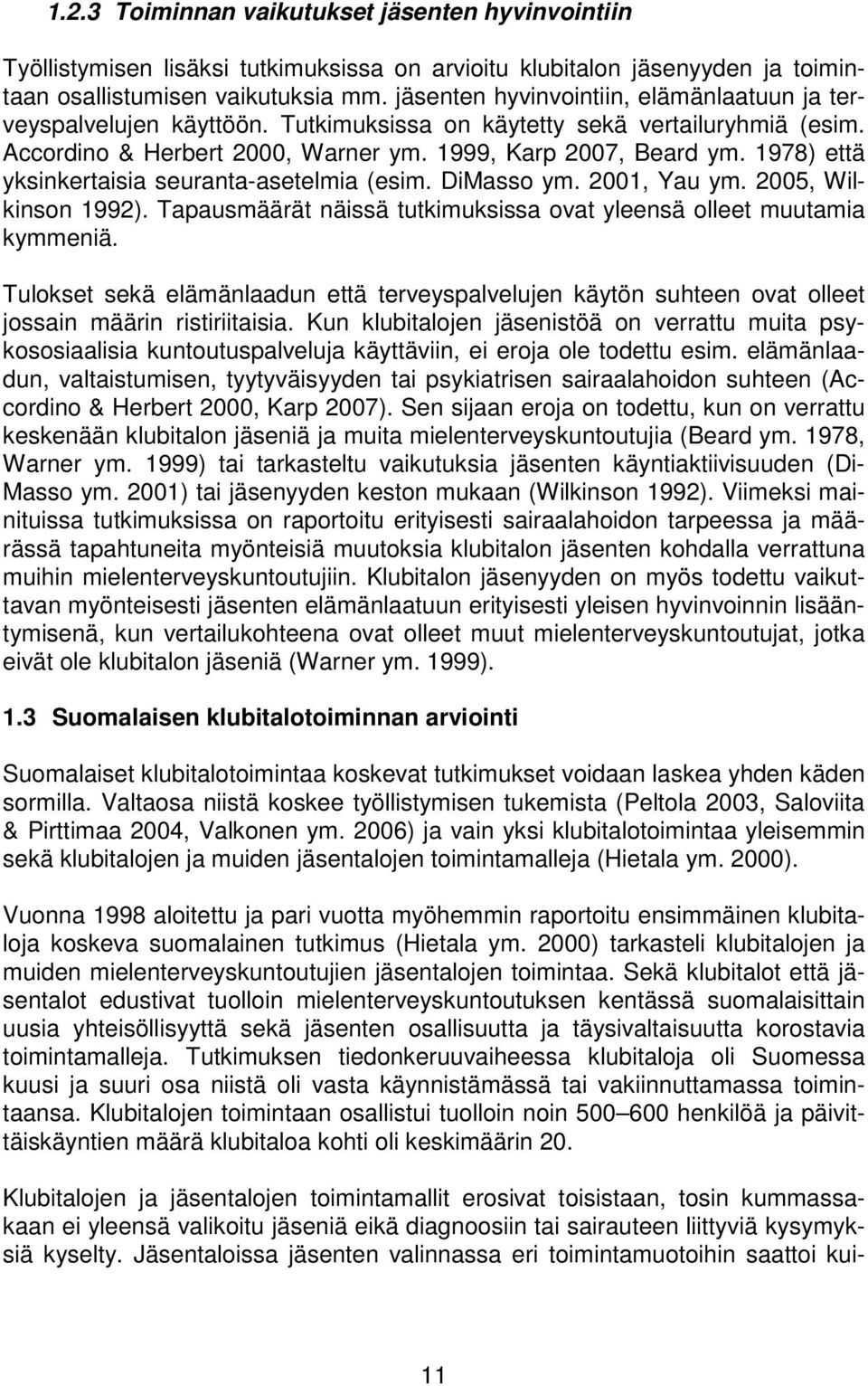 1978) että yksinkertaisia seuranta-asetelmia (esim. DiMasso ym. 2001, Yau ym. 2005, Wilkinson 1992). Tapausmäärät näissä tutkimuksissa ovat yleensä olleet muutamia kymmeniä.