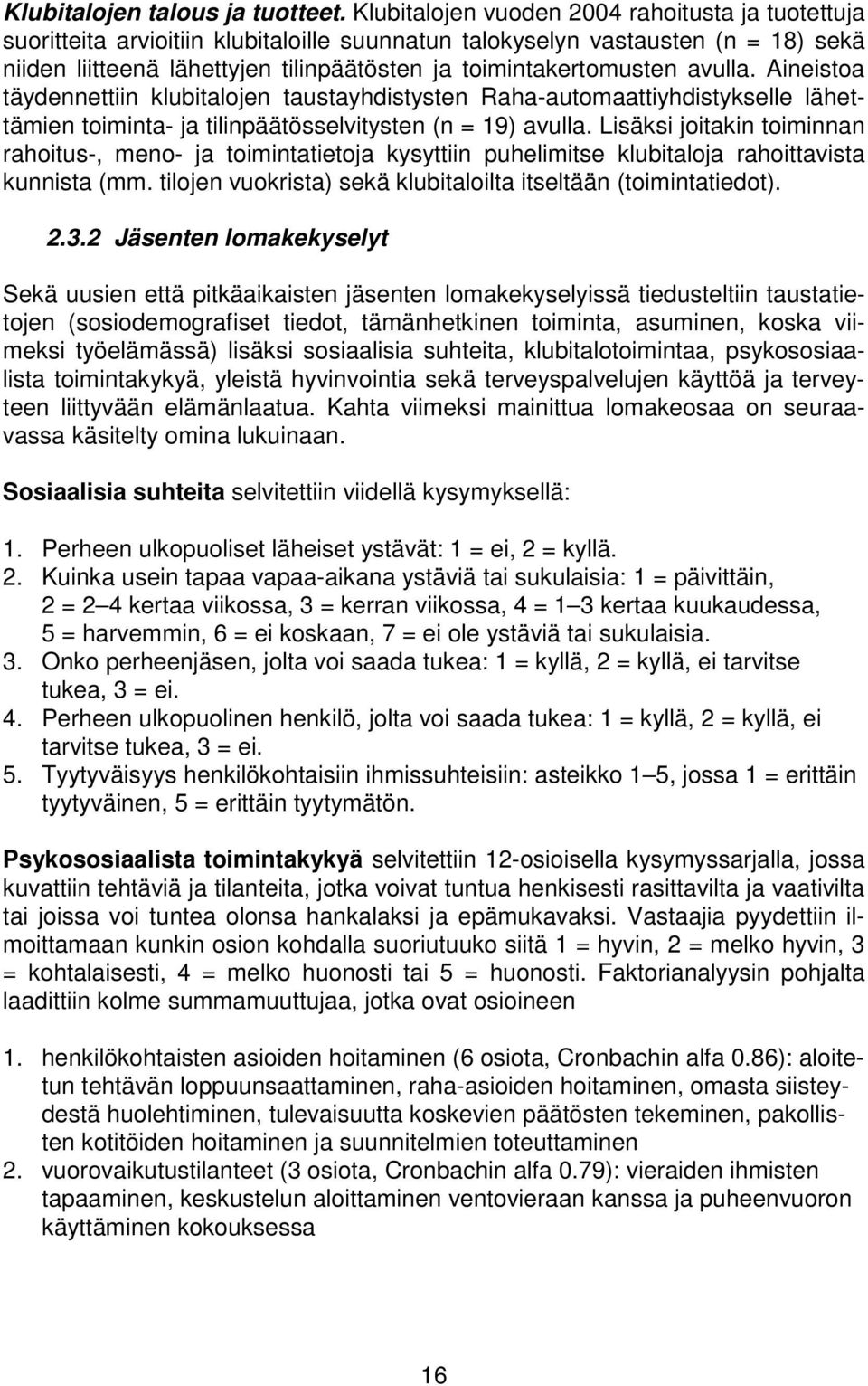 avulla. Aineistoa täydennettiin klubitalojen taustayhdistysten Raha-automaattiyhdistykselle lähettämien toiminta- ja tilinpäätösselvitysten (n = 19) avulla.