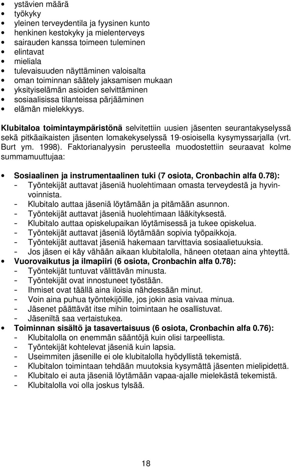 Klubitaloa toimintaympäristönä selvitettiin uusien jäsenten seurantakyselyssä sekä pitkäaikaisten jäsenten lomakekyselyssä 19-osioisella kysymyssarjalla (vrt. Burt ym. 1998).