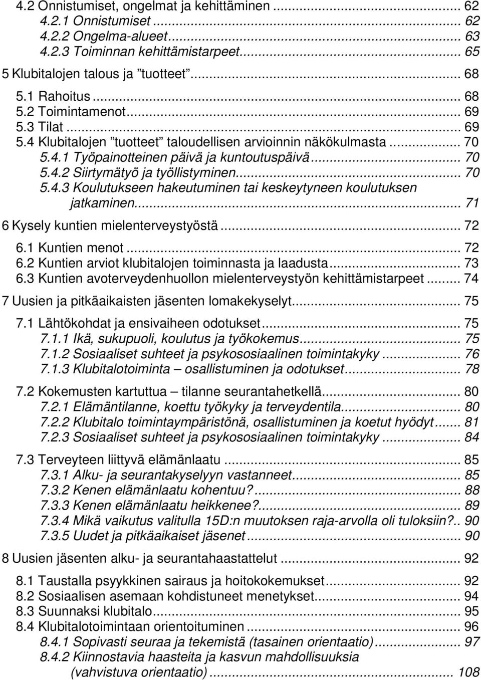 .. 71 6 Kysely kuntien mielenterveystyöstä... 72 6.1 Kuntien menot... 72 6.2 Kuntien arviot klubitalojen toiminnasta ja laadusta... 73 6.