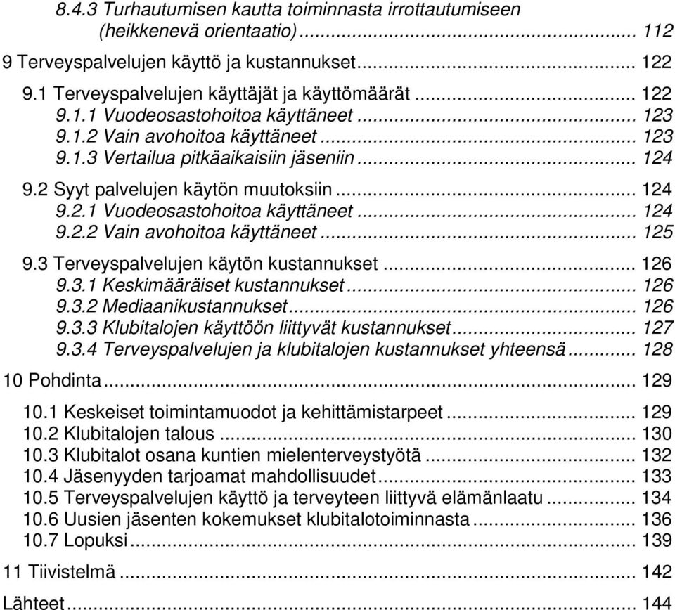 3 Terveyspalvelujen käytön kustannukset... 126 9.3.1 Keskimääräiset kustannukset... 126 9.3.2 Mediaanikustannukset... 126 9.3.3 Klubitalojen käyttöön liittyvät kustannukset... 127 9.3.4 Terveyspalvelujen ja klubitalojen kustannukset yhteensä.