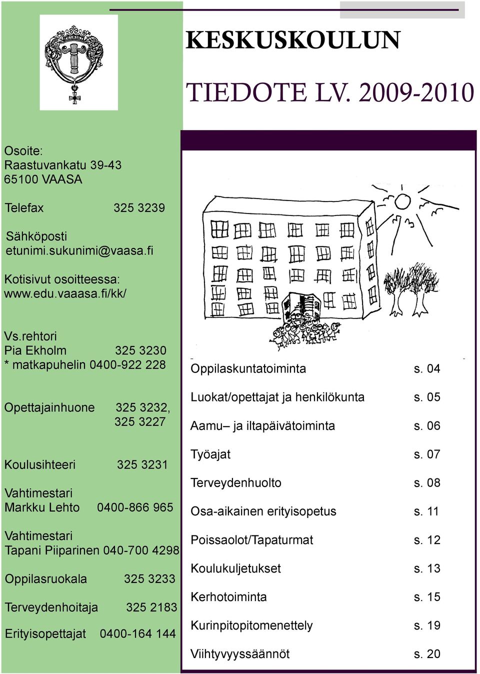 040-700 4298 Oppilasruokala 325 3233 Terveydenhoitaja 325 2183 Erityisopettajat 0400-164 144 Oppilaskuntatoiminta s. 04 Luokat/opettajat ja henkilökunta s.