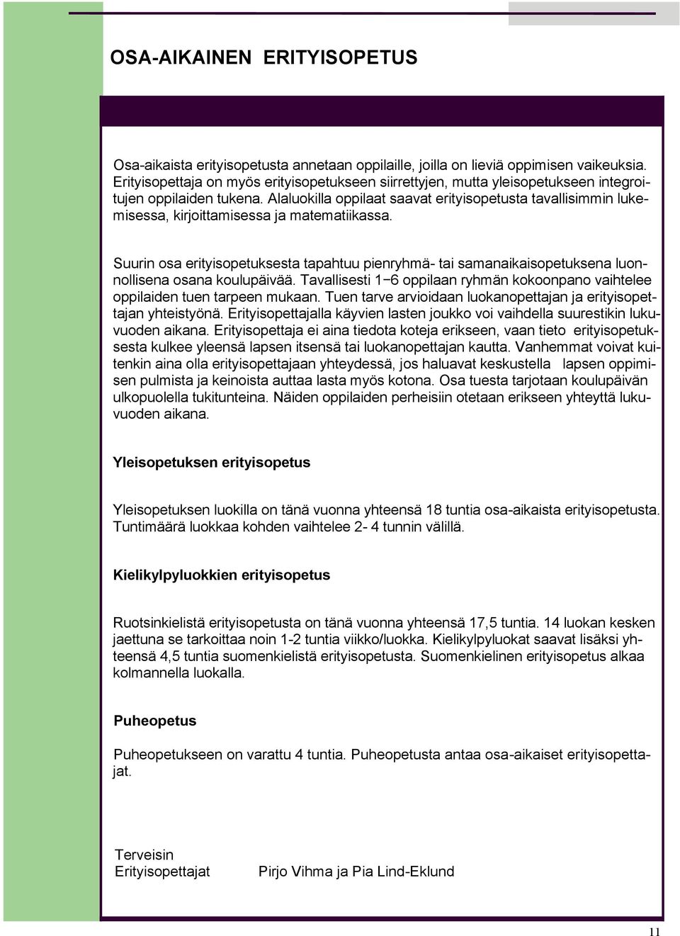 Alaluokilla oppilaat saavat erityisopetusta tavallisimmin lukemisessa, kirjoittamisessa ja matematiikassa.