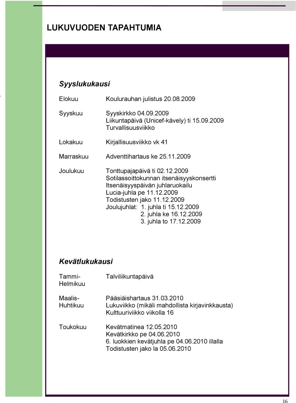 juhla ti 15.12.2009 2. juhla ke 16.12.2009 3. juhla to 17.12.2009 Kevätlukukausi Tammi- Helmikuu Talviliikuntapäivä Maalis- Pääsiäishartaus 31.03.