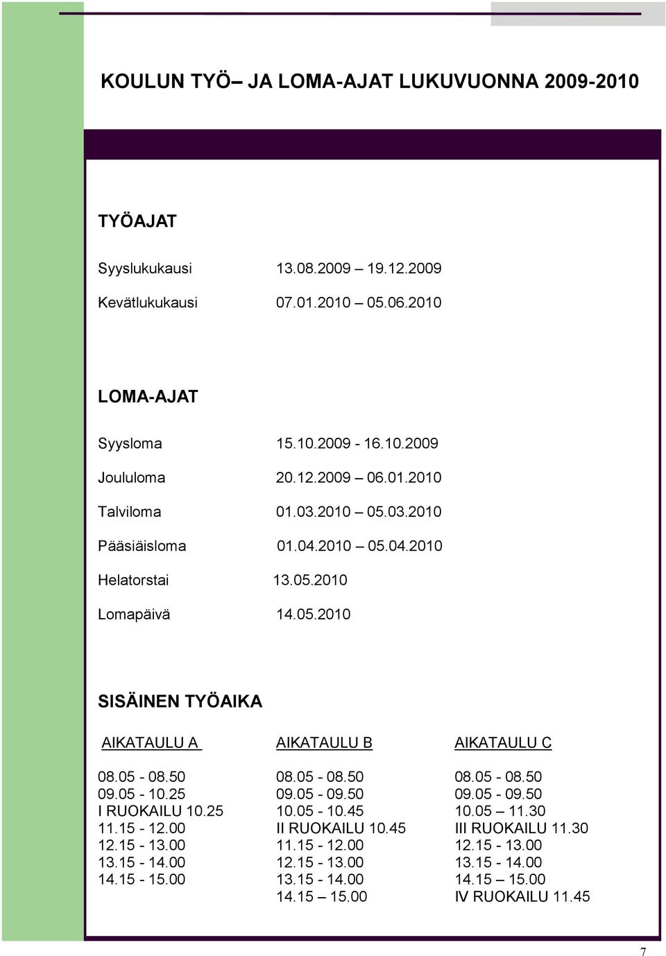 05-08.50 08.05-08.50 08.05-08.50 09.05-10.25 09.05-09.50 09.05-09.50 I RUOKAILU 10.25 10.05-10.45 10.05 11.30 11.15-12.00 II RUOKAILU 10.45 III RUOKAILU 11.30 12.