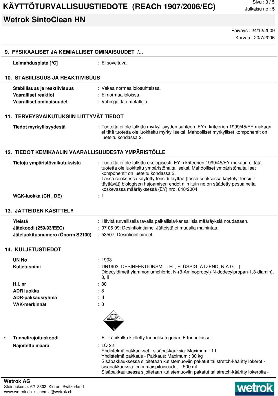 TERVEYSVAIKUTUKSIIN LIITTYVÄT TIEDOT Tiedot myrkyllisyydestä : Tuotetta ei ole tutkittu myrkyllisyyden suhteen. EY:n kriteerien 1999/45/EY mukaan ei tätä tuotetta ole luokiteltu myrkylliseksi.