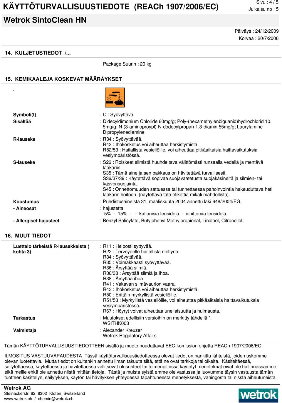 5mg/g; N-(3-aminoproypl)-N-dodecylpropan-1,3-diamin 55mg/g; Laurylamine Dipropylenediamine R-lauseke : R34 : Syövyttävää. R43 : Ihokosketus voi aiheuttaa herkistymistä.