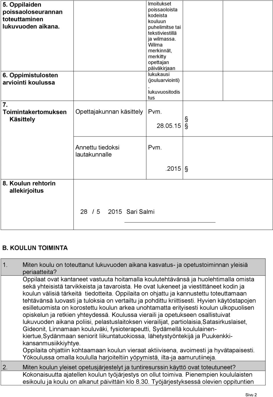 Wilma merkinnät, merkitty opettajan päiväkirjaan lukukausi (jouluarviointi), lukuvuositodis tus Opettajakunnan käsittely Pvm. 8.05.5 Annettu tiedoksi lautakunnalle Pvm..05 8.