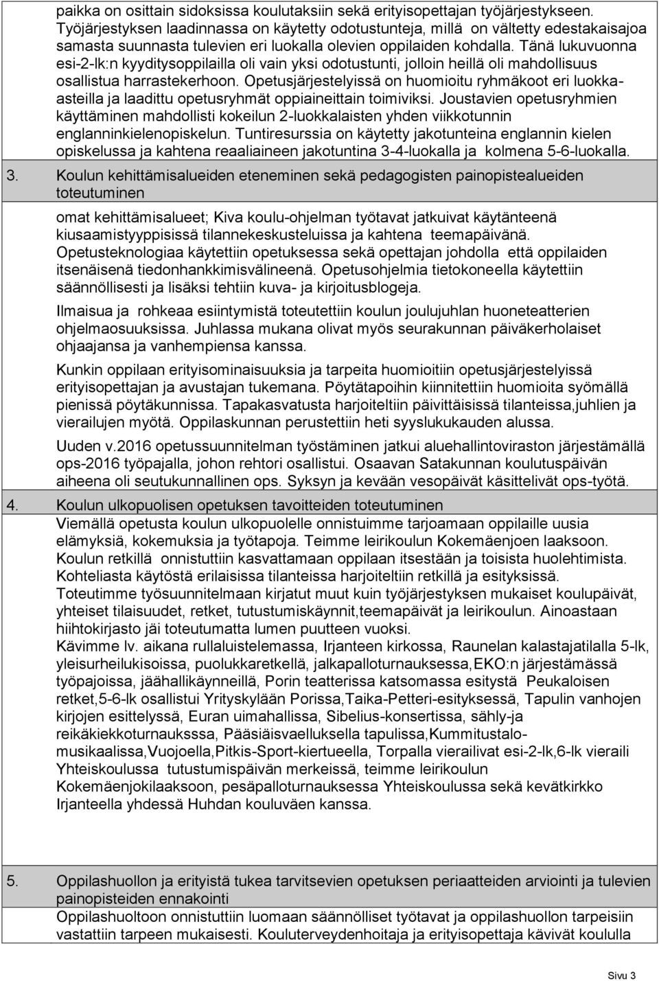 Tänä lukuvuonna esi--lk:n kyyditysoppilailla oli vain yksi odotustunti, jolloin heillä oli mahdollisuus osallistua harrastekerhoon.